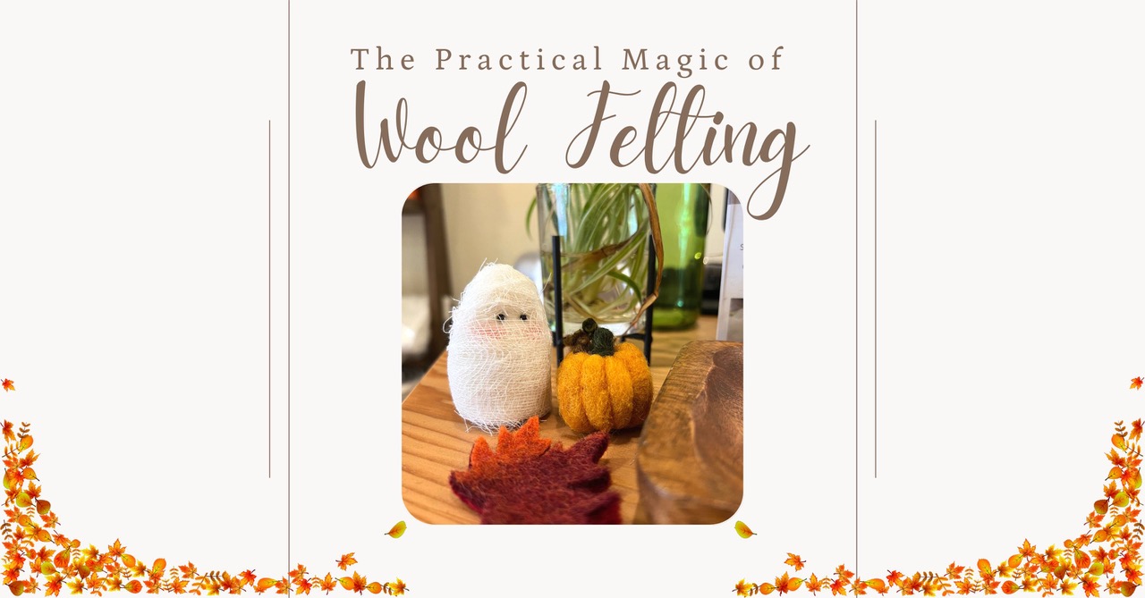 The Practical Magic of Wool Felting 1