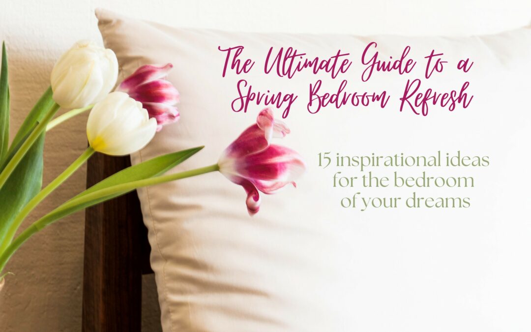 The Ultimate Guide to a Spring Bedroom Refresh
