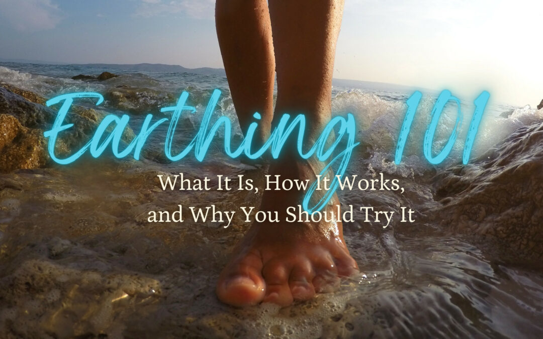 Earthing 101: What It Is, How It Works, and Why You Should Try It