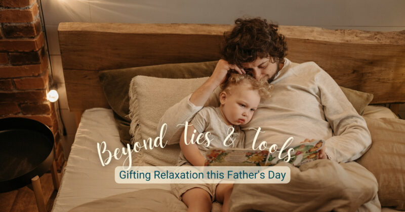 Beyond Ties & Tools: Gifting Relaxation This Father’s Day 1
