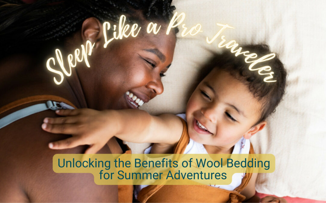 Sleep Like a Pro Traveler: Unlocking the Benefits of Wool Bedding for Summer Adventures