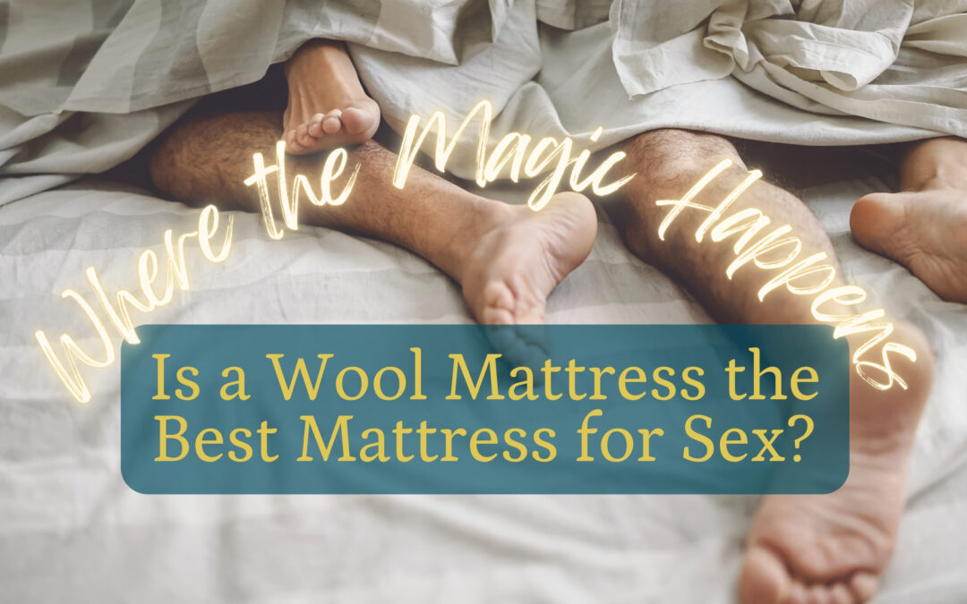 Where the Magic Happens: Is a Wool Mattress the Best Mattress for Sex?
